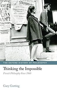 Thinking the Impossible: French Philosophy Since 1960 (The Oxford History of Philosophy)