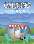 Camping Logbook: Journal & Campground Ledger For Those Who Like to Camp in a Tent or an RV