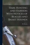 Hare Hunting and Harriers With Notices of Beagles and Basset Hounds