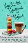 Macchiatos, Macarons, and Malice (A Cape Bay Cafe Mystery Book 9)