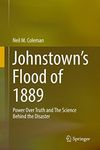 Johnstown’s Flood of 1889: Power Over Truth and The Science Behind the Disaster