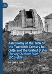 Astronomy at the Turn of the Twentieth Century in Chile and the United States: Chasing Southern Stars, 1903–1929 (Palgrave Studies in the History of Science and Technology)
