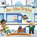 Little World : On the Train: A push-and-pull adventure