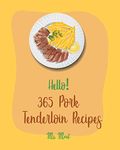 Hello! 365 Pork Tenderloin Recipes: Best Pork Tenderloin Cookbook Ever For Beginners [Book 1]