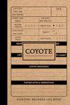 Coyote Hunting Journal: Coyote Hunting Log Book. Track & Record Your Catches. Perfect for Every Expedition