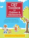 CBT Toolbox for Children and Adolescents: Over 200 Worksheets & Exercises for Trauma, ADHD, Autism, Anxiety, Depression & Conduct Disorders: Over 220 ... Anxiety, Depression & Conduct Disorders