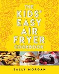 The Kids' Easy Air Fryer Cookbook Perfect for aspiring young chefs