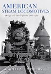 American Steam Locomotives: Design and Development, 1880?1960