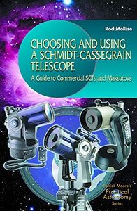 Choosing and Using a Schmidt-Cassegrain Telescope: A Guide To Commercial Scts And Maksutovs