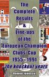 The Complete Results and Line-ups of the European Champion Clubs Cup 1955-1991: The Knockout Years