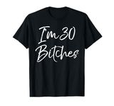 Funny 30th Birthday Gift for Women Girls Cute I'm 30 Bitches T-Shirt