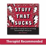 Stuff That Sucks: A Teen's Guide to Accepting What You Can't Change and Committing to What You Can