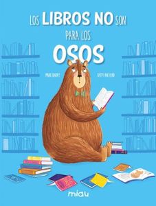 Los libros no son para los osos (MIAU ALBUM INFANTIL)