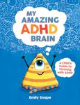 My Amazing ADHD Brain: A Child's Guide to Thriving with ADHD