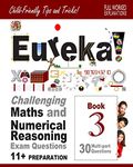 11+ Maths and Numerical Reasoning: Eureka! Challenging Exam Questions with full step-by-step methods, tips and tricks: Volume 3 (Eureka! Challenging ... Reasoning Questions for the Modern 11+ Exam)