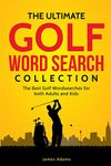 The Ultimate Golf Word Search Collection: The Best Golf Wordsearches for both Adults and Kids