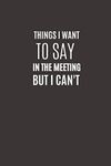 Things I Want To Say In The Meeting