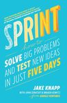 Sprint: the bestselling guide to solving business problems and testing new ideas the Silicon Valley way