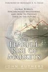 Fearful Rise of Markets, The: Global Bubbles, Synchronized Meltdowns, and How To Prevent Them in the Future,