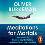 Meditations for Mortals: Four weeks to embrace your limitations and make time for what counts