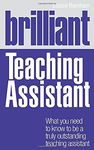 Brilliant Teaching Assistant: What you need to know to be a truly outstanding teaching assistant (BT Brilliant Teacher)