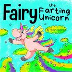 Fairy the Farting Unicorn: A Story About a Unicorn Who Farts: 10