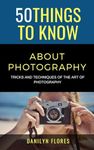 50 Things to Know About Taking the Perfect Picture: Taking the Perfect Picture (50 Things to Know Joy)