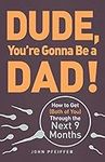 Dude, You're Gonna Be a Dad!: How t