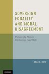 Sovereign Equality and Moral Disagreement: Premises of a Pluralist International Legal Order