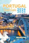 PORTUGAL TRAVEL GUIDE 2024 2025: How To Plan, Navigate with Map And Explore Lisbon, Porto, Algarve, Madeira and The Azores And Speak Like Locals (Detailed-Local-Guides)