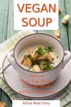 Vegan Soup: Delicious Vegan Soup Recipes for Better Health and Easy Weight Loss: Healthy Recipes for Weight Loss (Superfood Cooking and Cookbooks)