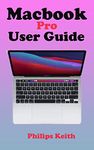 MACBOOK PRO USER GUIDE: A complete Step By Step detailed Manual For starters And Seniors to Effectively Operate and Setup the New Macbook Pro with Illustrative Screenshots and tricks and tips