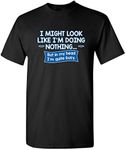 I Might Look Like I'm Doing Nothing Graphic Novelty Sarcastic Funny T Shirt - Black - Large