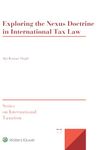 Exploring the Nexus Doctrine In International Tax Law: 77 (Series on International Taxation, 77)