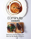 60 Minute Cooking: Delicious and Quick Recipes That Can Be Made in 60 Minutes