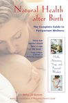 Natural Health after Birth: The Complete Guide to Postpartum Wellness