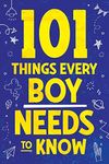 101 Things Every Boy Needs To Know: Important Life Advice for Teenage Boys!