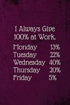 I Always Give 100% at Work.: Coworker Notebook (Funny Office Journals)- Lined Blank Notebook Journal