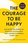 The Courage to Be Happy: Discover the Power of Positive Psychology and Choose Happiness Every Day