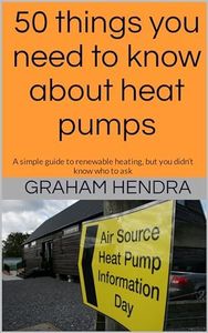 50 things you need to know about heat pumps: A simple guide to renewable heating, but you didn’t know who to ask (Heat pumps your questions answered from beginner to designer Book 1)