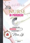 Nurse In Progress Loading Please Wait Nurse Life College Ruled Notebook: Cute Nurse Student Back To College Nursing Study Class Clinical Notes Notetaking Notepad Nurse School Supplies Gift Idea: Blank Lined Paper With Grade Tracker & Planner Sheets