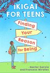 Ikigai for Teens: Finding Your Reason for Being: Finding Your Reason for Being