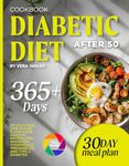 Diabetic Diet Cookbook After 50: 365+ Days Of Delicious, Low-Sugar & Low-Carb Healthy Recipes For Managing Overweight, Prediabetes And Type 2 Diabetes | 30-Day Meal Plan And Colorful Pictures