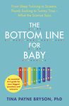 The Bottom Line for Baby: From Sleep Training to Screens, Thumb Sucking to Tummy Time--What the Science Says