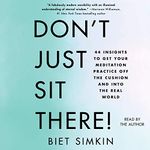 Don't Just Sit There!: 44 Insights to Get Your Meditation Practice off the Cushion and into the Real World