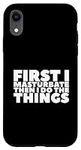iPhone XR First I Masturbate Then I Do The Things Case