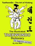 The Illustrated Taekwondo Dictionary for Beginners and Kids: A great practical guide for Taekwondo Beginners and kids.: 5 (TaeKwonDo - The Art of Kicking)