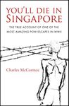 You'll Die in Singapore: The True Account of One of the Most Amazing POW Escapes in WWII