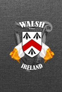 Walsh Family Ireland Crest & Irish Flags Notebook: Walsh Clan Coat of Arms Gift with Irish Tricolours, Harp and Map of Ireland