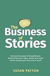 The Business of Stories: Harness the power of storytelling to demonstrate your value, attract your ideal clients and get paid what you’re worth